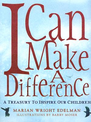 I Can Make A Difference : A Treasury To Inspire Our Children, MARIAN WRIGHT EDELMAN, BARRY MOSER, MARK W. MCVEIGH I Can Make A Difference : A Treasury To Inspire Our Children, MARIAN WRIGHT EDELMAN, BARRY MOSER, MARK W. MCVEIGH