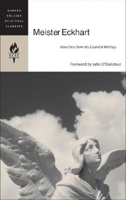 Meister Eckhart: Selections from His Essential Writings (HarperCollins Spiritual Classics), Meister Eckhart Meister Eckhart: Selections from His Essential Writings (HarperCollins Spiritual Classics), Meister Eckhart