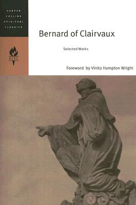 Bernard of Clairvaux: Selected Works (HarperCollins Spiritual Classics), Saint Bernard of Clairvaux Bernard of Clairvaux: Selected Works (HarperCollins Spiritual Classics), Saint Bernard of Clairvaux