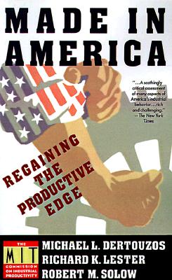 Made in America: Regaining the Productivity Edge, Dertouzos, Michael L.; Lester, Richard K.; Solow, Robert M. Made in America: Regaining the Productivity Edge, Dertouzos, Michael L.; Lester, Richard K.; Solow, Robert M.