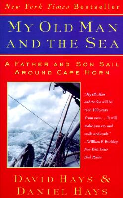 My Old Man and the Sea: A Father and Son Sail Around Cape Horn, Hays, Daniel; Hays, David My Old Man and the Sea: A Father and Son Sail Around Cape Horn, Hays, Daniel; Hays, David
