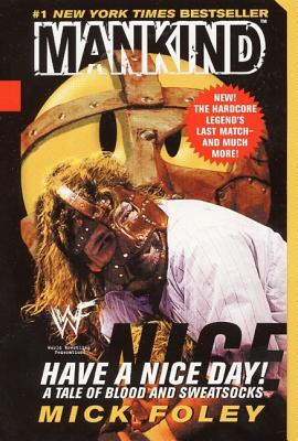 Have A Nice Day: A Tale of Blood and Sweatsocks, Foley,Mick/Mankind Have A Nice Day: A Tale of Blood and Sweatsocks, Foley,Mick/Mankind