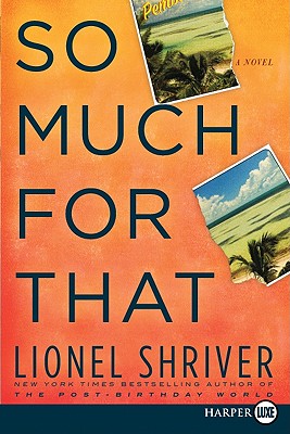 So Much for That: A Novel, Shriver, Lionel So Much for That: A Novel, Shriver, Lionel