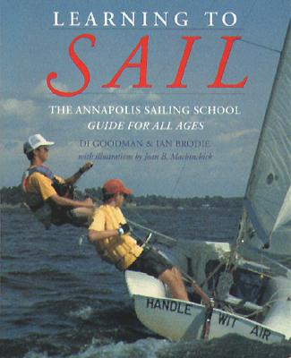 Learning to Sail: The Annapolis Sailing School Guide for All Ages, Di Goodman; Ian Brodie Learning to Sail: The Annapolis Sailing School Guide for All Ages, Di Goodman; Ian Brodie