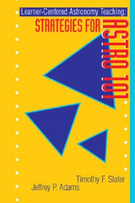 Learner-Centered Astronomy Teaching: Strategies for ASTRO 101, Slater, Timothy F.; Adams, Jeffrey P. Learner-Centered Astronomy Teaching: Strategies for ASTRO 101, Slater, Timothy F.; Adams, Jeffrey P.