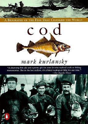 Cod: A Biography of the Fish that Changed the World, Mark Kurlansky Cod: A Biography of the Fish that Changed the World, Mark Kurlansky