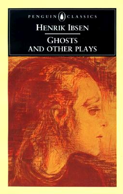 Ghosts and Other Plays, Ibsen, Henrik Ghosts and Other Plays, Ibsen, Henrik