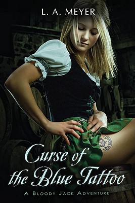 Curse Of The Blue Tattoo : Being An Account Of The Misadventures Of Jacky Faber, Midshipman And Fine Lady, L. A. MEYER Curse Of The Blue Tattoo : Being An Account Of The Misadventures Of Jacky Faber, Midshipman And Fine Lady, L. A. MEYER