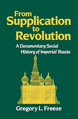 From Supplication to Revolution: A Documentary Social History of Imperial Russia, Gregory L. Freeze From Supplication to Revolution: A Documentary Social History of Imperial Russia, Gregory L. Freeze