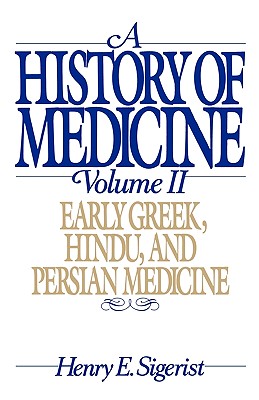 A History of Medicine: Volume 2: Early Greek, Hindu, and Persian Medicine, Sigerist, Henry E. A History of Medicine: Volume 2: Early Greek, Hindu, and Persian Medicine, Sigerist, Henry E.