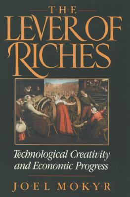 The Lever of Riches: Technological Creativity and Economic Progress, Mokyr, Joel The Lever of Riches: Technological Creativity and Economic Progress, Mokyr, Joel