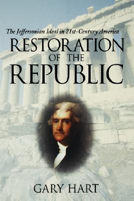 Restoration of the Republic: The Jeffersonian Ideal in 21St-Century America, Hart, Gary Restoration of the Republic: The Jeffersonian Ideal in 21St-Century America, Hart, Gary