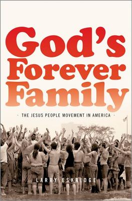 God's Forever Family: The Jesus People Movement in America, Larry Eskridge God's Forever Family: The Jesus People Movement in America, Larry Eskridge