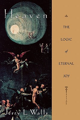 Heaven: The Logic of Eternal Joy, Jerry L Walls Heaven: The Logic of Eternal Joy, Jerry L Walls