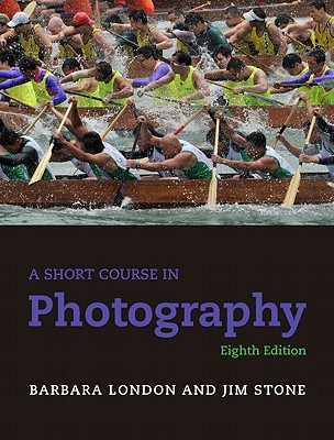 A Short Course in Photography (8th Edition), London, Barbara; Stone, Jim A Short Course in Photography (8th Edition), London, Barbara; Stone, Jim