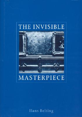 The Invisible Masterpiece, Belting, Hans The Invisible Masterpiece, Belting, Hans
