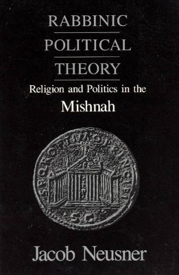 Image for Rabbinic Political Theory: Religion and Politics in the Mishnah (Chicago Studies in the History of Judaism)