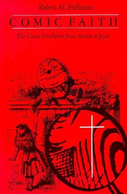 Comic Faith: The Great Tradition from Austen to Joyce, ROBERT M. POLHEMUS Comic Faith: The Great Tradition from Austen to Joyce, ROBERT M. POLHEMUS