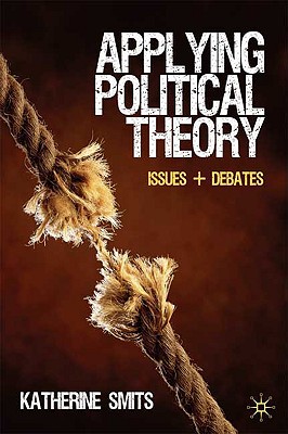 Applying Political Theory: Issues and Debates, Smits, Katherine Applying Political Theory: Issues and Debates, Smits, Katherine