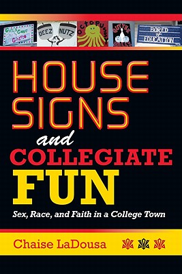 House Signs and Collegiate Fun: Sex, Race, and Faith in a College Town, LaDousa, Chaise House Signs and Collegiate Fun: Sex, Race, and Faith in a College Town, LaDousa, Chaise