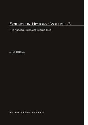 Science In History: The Natural Sciences in Our Time (Science in History, Volume 3), Bernal, J.D. Science In History: The Natural Sciences in Our Time (Science in History, Volume 3), Bernal, J.D.