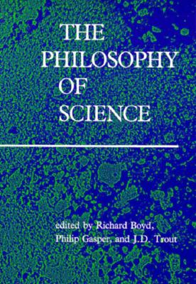 The Philosophy of Science, Boyd, Richard;Gasper, Philip; Trout, J.D. The Philosophy of Science, Boyd, Richard;Gasper, Philip; Trout, J.D.