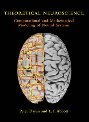 Theoretical Neuroscience: Computational and Mathematical Modeling of Neural Systems (Computational Neuroscience), Peter Dayan, Laurence F. Abbott Theoretical Neuroscience: Computational and Mathematical Modeling of Neural Systems (Computational Neuroscience), Peter Dayan, Laurence F. Abbott