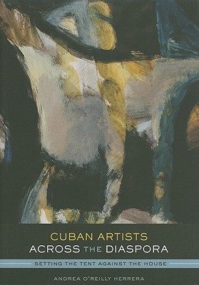 Image for Cuban Artists Across the Diaspora: Setting the Tent Against the House (Joe R. and Teresa Lozana Long Series in Latin American and Latino Art and Culture (Paperback))