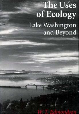 The Uses of Ecology: Lake Washington and Beyond (Jessie and John Danz Lectures), Edmondson, W. T. The Uses of Ecology: Lake Washington and Beyond (Jessie and John Danz Lectures), Edmondson, W. T.