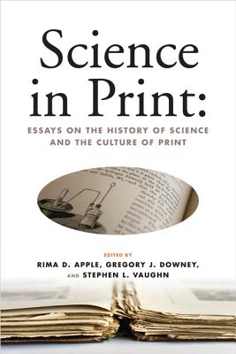 Science in Print: Essays on the History of Science and the Culture of Print (Print Culture History in Modern America) Science in Print: Essays on the History of Science and the Culture of Print (Print Culture History in Modern America)