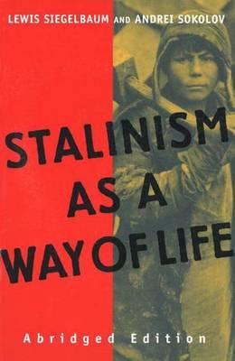 Stalinism as a Way of Life, Siegelbaum, Lewis; Sokolov, Andrei Stalinism as a Way of Life, Siegelbaum, Lewis; Sokolov, Andrei
