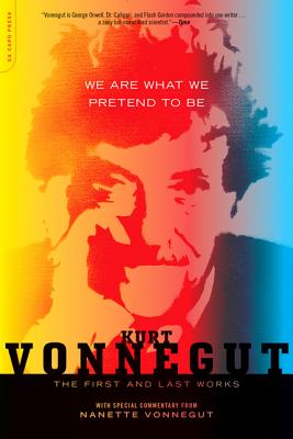We Are What We Pretend To Be: The First and Last Works, "Vonnegut, Kurt" We Are What We Pretend To Be: The First and Last Works, "Vonnegut, Kurt"