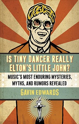 Is Tiny Dancer Really Elton's Little John?: Music's Most Enduring Mysteries, Myths, and Rumors Revealed, Gavin Edwards Is Tiny Dancer Really Elton's Little John?: Music's Most Enduring Mysteries, Myths, and Rumors Revealed, Gavin Edwards