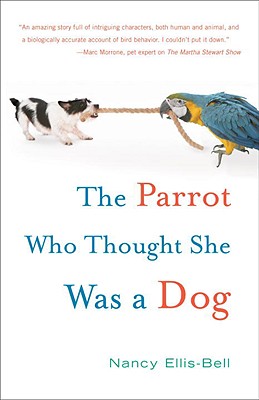The Parrot Who Thought She Was a Dog, Ellis-Bell, Nancy The Parrot Who Thought She Was a Dog, Ellis-Bell, Nancy