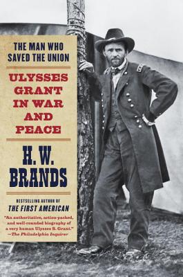 The Man Who Saved the Union: Ulysses Grant in War and Peace, H.W. Brands The Man Who Saved the Union: Ulysses Grant in War and Peace, H.W. Brands