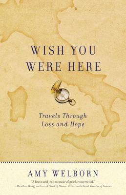 Wish You Were Here: Travels Through Loss and Hope, Amy Welborn Wish You Were Here: Travels Through Loss and Hope, Amy Welborn
