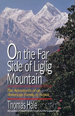On the Far Side of Liglig Mountain: Adventures of an American Family in Nepal, Hale, Thomas On the Far Side of Liglig Mountain: Adventures of an American Family in Nepal, Hale, Thomas
