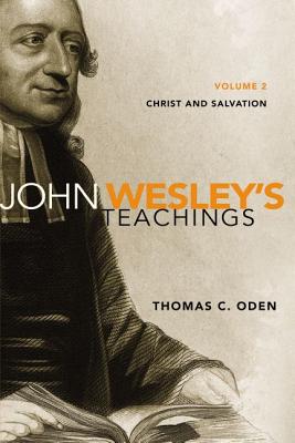 John Wesley's Teachings, Volume 2: Christ and Salvation, Thomas C. Oden John Wesley's Teachings, Volume 2: Christ and Salvation, Thomas C. Oden
