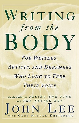 Writing from the Body: For Writers, Artists, and Dreamers Who Long to Free Your Voice, Lee, John;Miller-Kritsberg, Ceci;Lee, John H. Writing from the Body: For Writers, Artists, and Dreamers Who Long to Free Your Voice, Lee, John;Miller-Kritsberg, Ceci;Lee, John H.