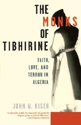 MONKS OF TIBHIRINE : FAITH LOVE AND TE, JOHN W. KISER MONKS OF TIBHIRINE : FAITH LOVE AND TE, JOHN W. KISER