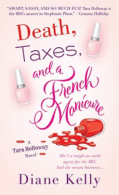 Death, Taxes, and a French Manicure: A Tara Holloway Novel, Diane Kelly Death, Taxes, and a French Manicure: A Tara Holloway Novel, Diane Kelly