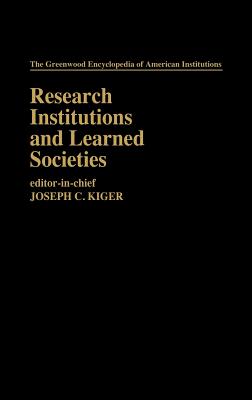 Research Institutions and Learned Societies: (The Greenwood Encyclopedia of American Institutions), Kiger, Joseph C. Research Institutions and Learned Societies: (The Greenwood Encyclopedia of American Institutions), Kiger, Joseph C.