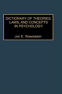 Dictionary of Theories, Laws, and Concepts in Psychology, Roeckelein, Jon Dictionary of Theories, Laws, and Concepts in Psychology, Roeckelein, Jon
