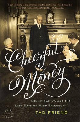 Cheerful Money: Me, My Family, and the Last Days of Wasp Splendor, Friend, Tad Cheerful Money: Me, My Family, and the Last Days of Wasp Splendor, Friend, Tad