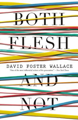 Both Flesh and Not: Essays, David Foster Wallace Both Flesh and Not: Essays, David Foster Wallace