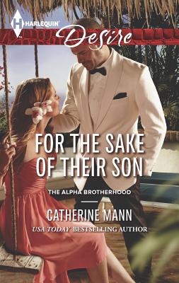 For the Sake of Their Son (Harlequin DesireThe Alpha Brotherhood), Catherine Mann For the Sake of Their Son (Harlequin DesireThe Alpha Brotherhood), Catherine Mann