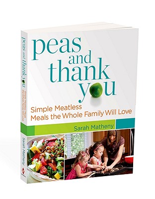 Peas and Thank You: Simple Meatless Meals the Whole Family Will Love, "Matheny, Sarah" Peas and Thank You: Simple Meatless Meals the Whole Family Will Love, "Matheny, Sarah"