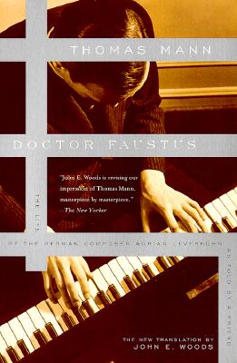 Doctor Faustus : The Life of the German Composer Adrian Leverkuhn As Told by a Friend, Thomas Mann, John E. Woods Doctor Faustus : The Life of the German Composer Adrian Leverkuhn As Told by a Friend, Thomas Mann, John E. Woods