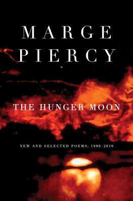 The Hunger Moon: New and Selected Poems, 1980-2010, Marge Piercy The Hunger Moon: New and Selected Poems, 1980-2010, Marge Piercy