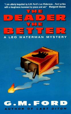 The Deader the Better: A Leo Waterman Mystery (Leo Waterman Mysteries), G.M. FORD The Deader the Better: A Leo Waterman Mystery (Leo Waterman Mysteries), G.M. FORD
